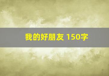 我的好朋友 150字